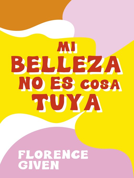 Title details for Mi belleza no es cosa tuya by Florence Given - Wait list